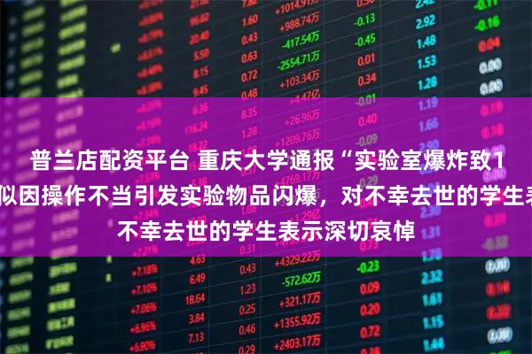 普兰店配资平台 重庆大学通报“实验室爆炸致1死3伤”：疑似因操作不当引发实验物品闪爆，对不幸去世的学生表示深切哀悼